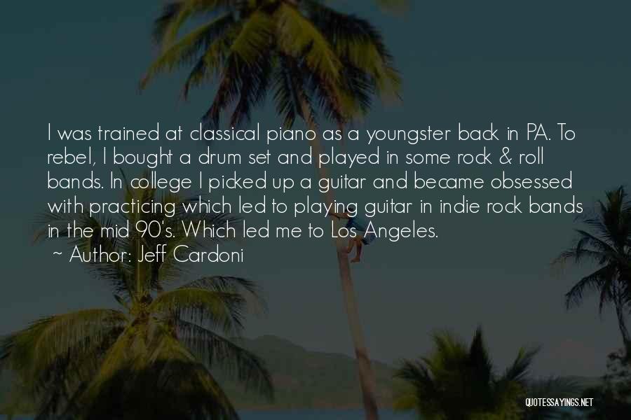 Jeff Cardoni Quotes: I Was Trained At Classical Piano As A Youngster Back In Pa. To Rebel, I Bought A Drum Set And