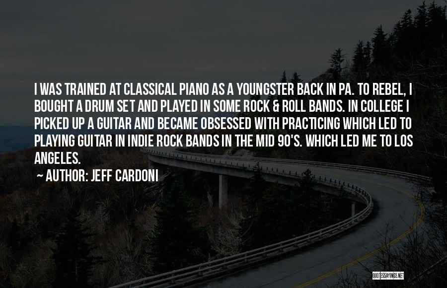 Jeff Cardoni Quotes: I Was Trained At Classical Piano As A Youngster Back In Pa. To Rebel, I Bought A Drum Set And