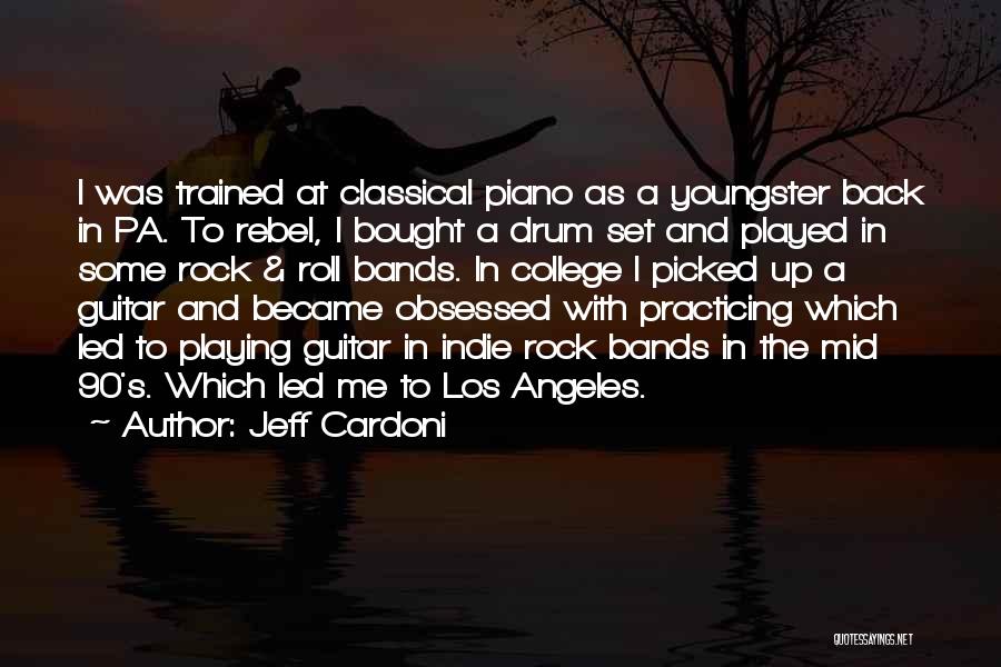 Jeff Cardoni Quotes: I Was Trained At Classical Piano As A Youngster Back In Pa. To Rebel, I Bought A Drum Set And