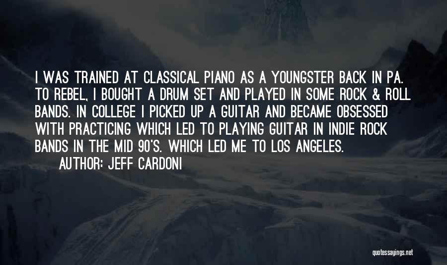 Jeff Cardoni Quotes: I Was Trained At Classical Piano As A Youngster Back In Pa. To Rebel, I Bought A Drum Set And