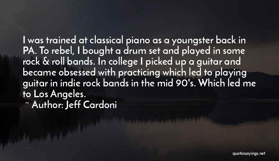 Jeff Cardoni Quotes: I Was Trained At Classical Piano As A Youngster Back In Pa. To Rebel, I Bought A Drum Set And