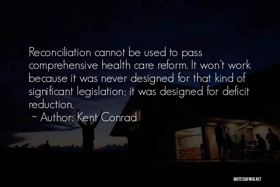 Kent Conrad Quotes: Reconciliation Cannot Be Used To Pass Comprehensive Health Care Reform. It Won't Work Because It Was Never Designed For That