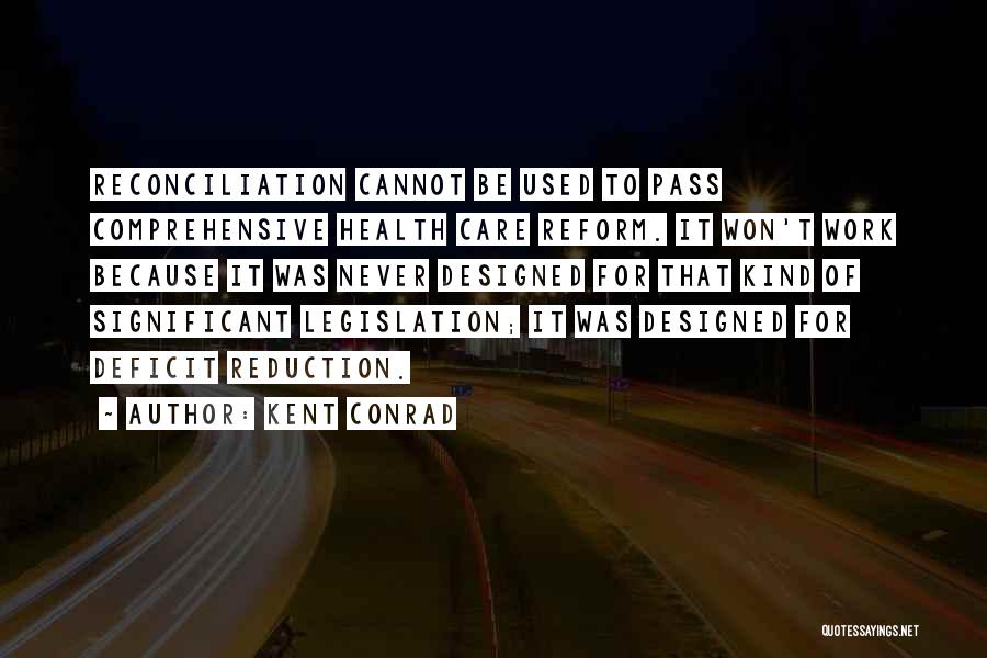 Kent Conrad Quotes: Reconciliation Cannot Be Used To Pass Comprehensive Health Care Reform. It Won't Work Because It Was Never Designed For That