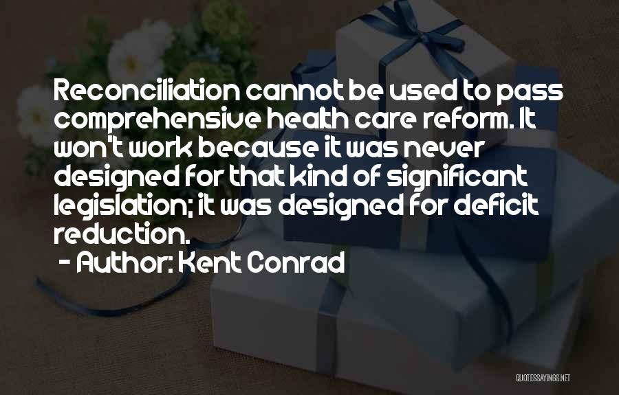 Kent Conrad Quotes: Reconciliation Cannot Be Used To Pass Comprehensive Health Care Reform. It Won't Work Because It Was Never Designed For That