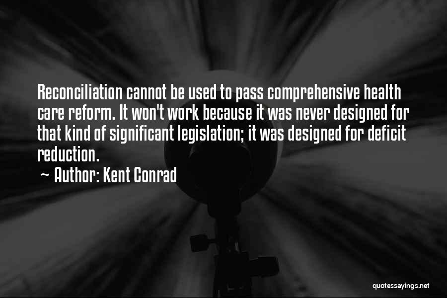 Kent Conrad Quotes: Reconciliation Cannot Be Used To Pass Comprehensive Health Care Reform. It Won't Work Because It Was Never Designed For That