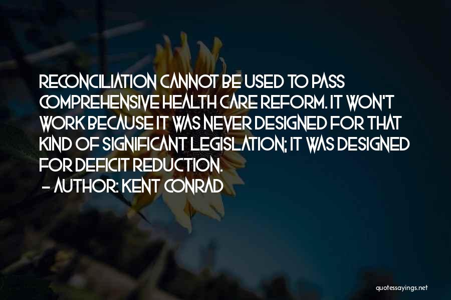 Kent Conrad Quotes: Reconciliation Cannot Be Used To Pass Comprehensive Health Care Reform. It Won't Work Because It Was Never Designed For That