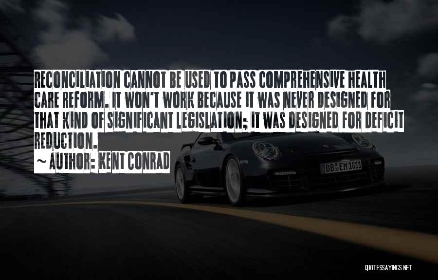 Kent Conrad Quotes: Reconciliation Cannot Be Used To Pass Comprehensive Health Care Reform. It Won't Work Because It Was Never Designed For That