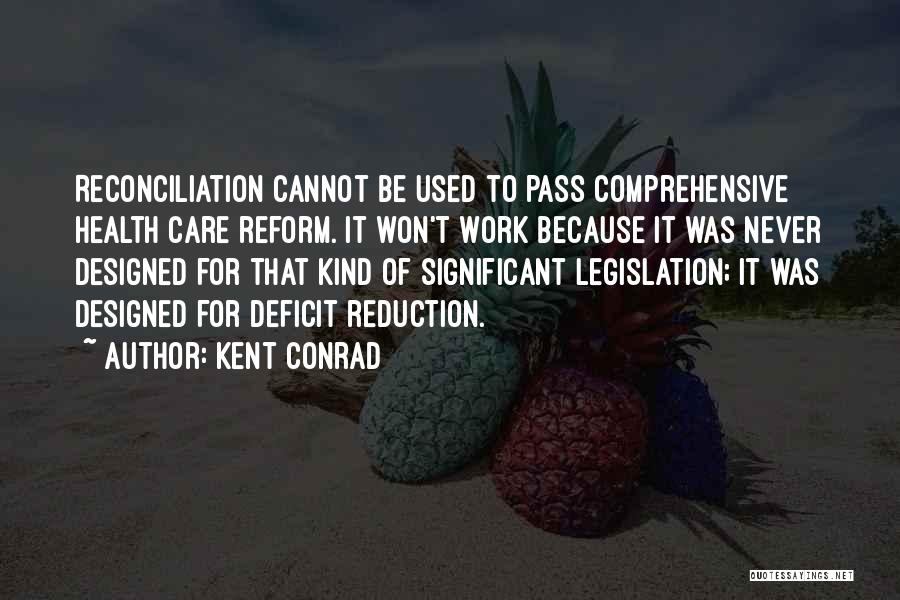 Kent Conrad Quotes: Reconciliation Cannot Be Used To Pass Comprehensive Health Care Reform. It Won't Work Because It Was Never Designed For That