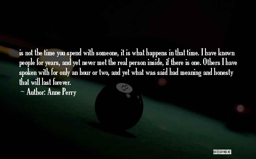 Anne Perry Quotes: Is Not The Time You Spend With Someone, It Is What Happens In That Time. I Have Known People For