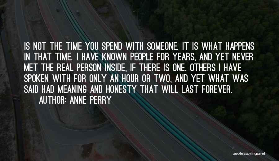 Anne Perry Quotes: Is Not The Time You Spend With Someone, It Is What Happens In That Time. I Have Known People For