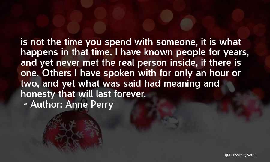 Anne Perry Quotes: Is Not The Time You Spend With Someone, It Is What Happens In That Time. I Have Known People For