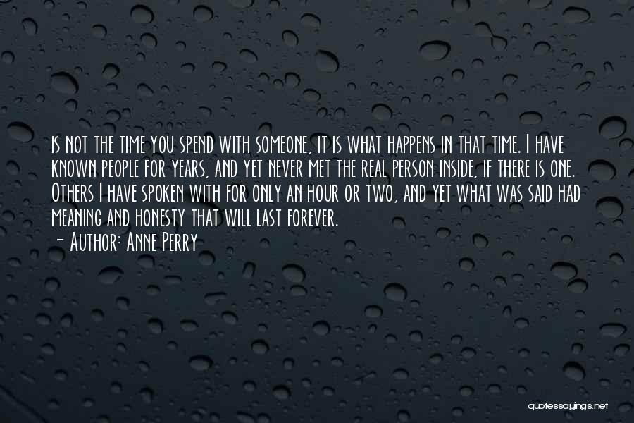 Anne Perry Quotes: Is Not The Time You Spend With Someone, It Is What Happens In That Time. I Have Known People For