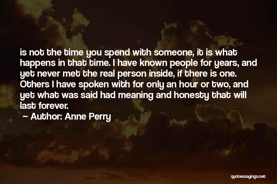 Anne Perry Quotes: Is Not The Time You Spend With Someone, It Is What Happens In That Time. I Have Known People For