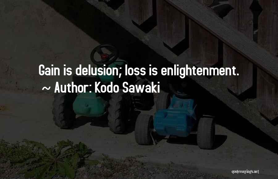 Kodo Sawaki Quotes: Gain Is Delusion; Loss Is Enlightenment.