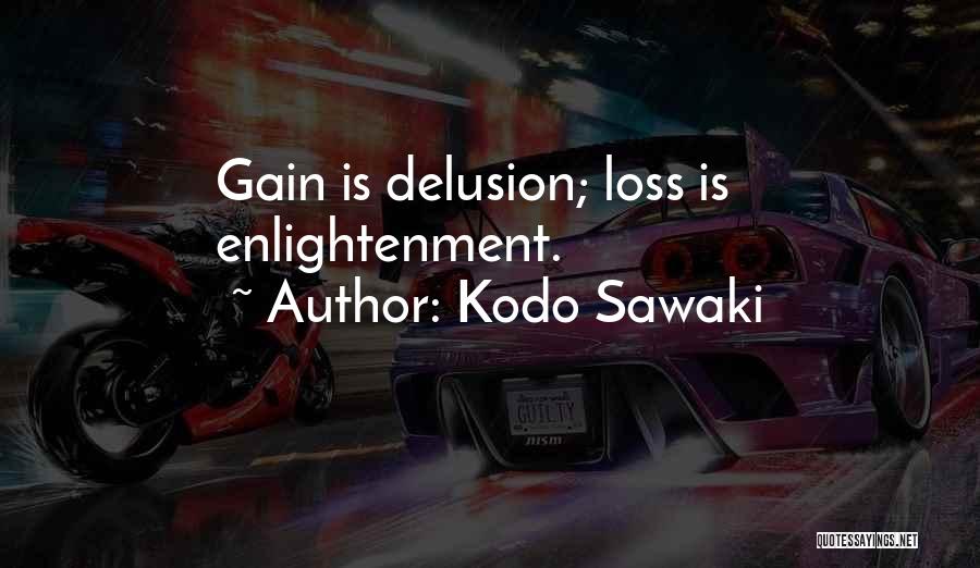 Kodo Sawaki Quotes: Gain Is Delusion; Loss Is Enlightenment.