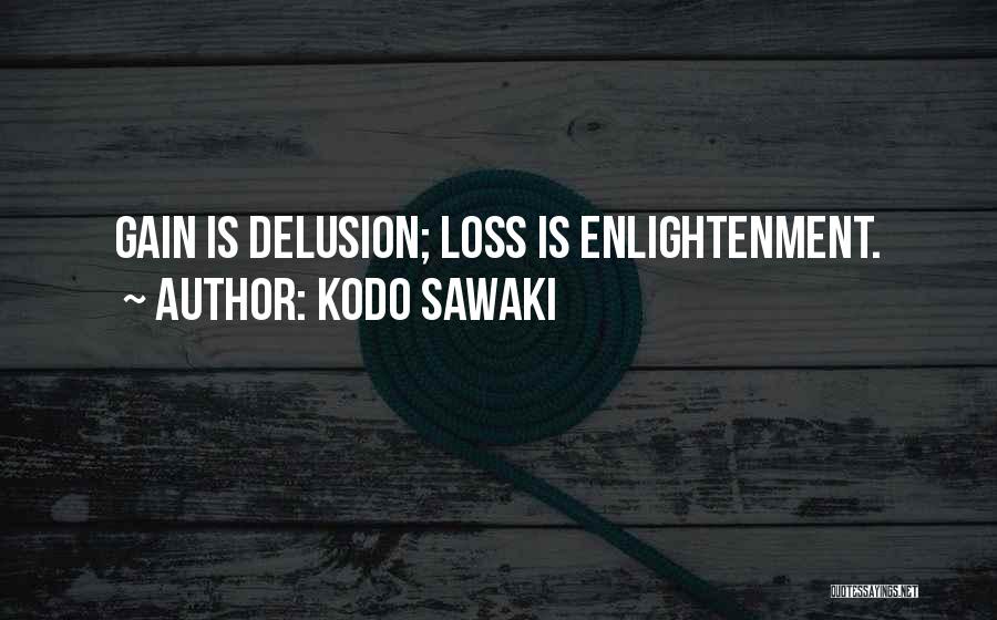 Kodo Sawaki Quotes: Gain Is Delusion; Loss Is Enlightenment.