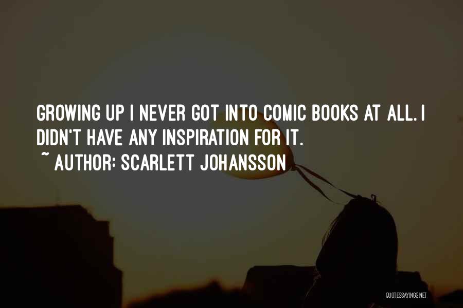 Scarlett Johansson Quotes: Growing Up I Never Got Into Comic Books At All. I Didn't Have Any Inspiration For It.