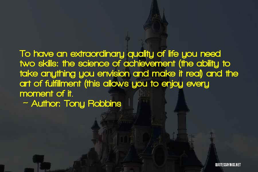 Tony Robbins Quotes: To Have An Extraordinary Quality Of Life You Need Two Skills: The Science Of Achievement (the Ability To Take Anything