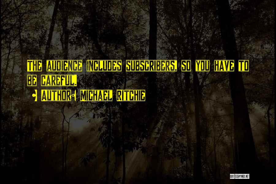 Michael Ritchie Quotes: The Audience Includes Subscribers, So You Have To Be Careful.