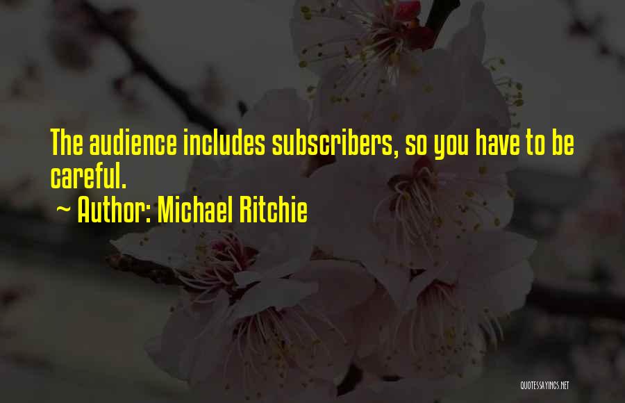 Michael Ritchie Quotes: The Audience Includes Subscribers, So You Have To Be Careful.