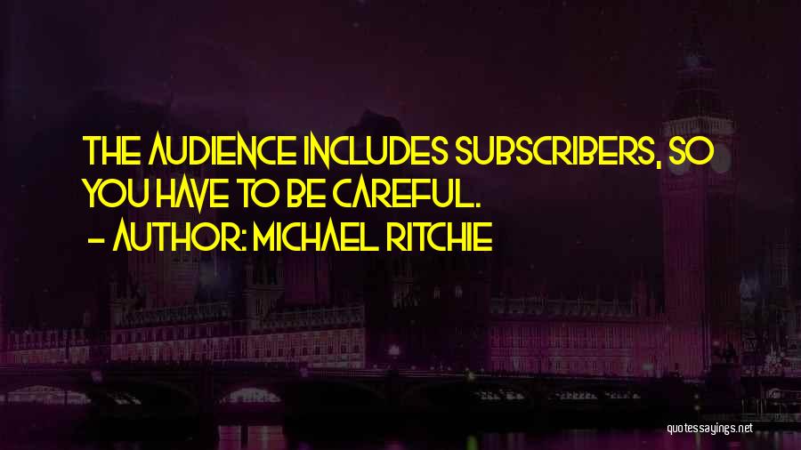 Michael Ritchie Quotes: The Audience Includes Subscribers, So You Have To Be Careful.