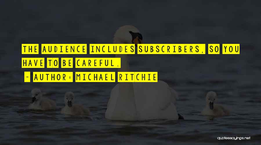Michael Ritchie Quotes: The Audience Includes Subscribers, So You Have To Be Careful.