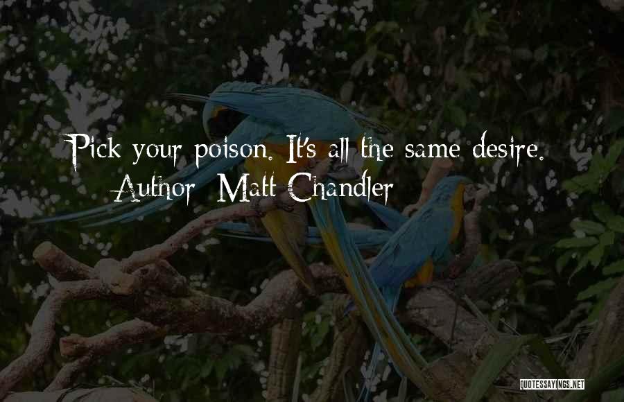 Matt Chandler Quotes: Pick Your Poison. It's All The Same Desire.
