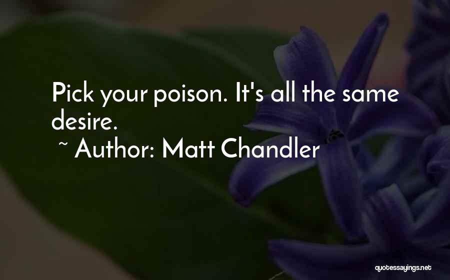 Matt Chandler Quotes: Pick Your Poison. It's All The Same Desire.