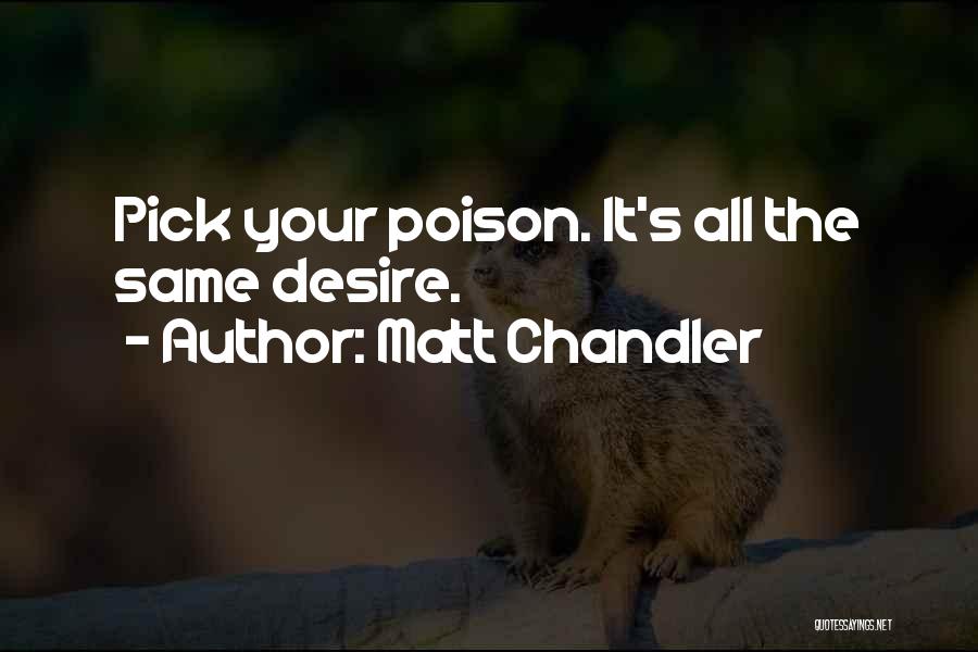 Matt Chandler Quotes: Pick Your Poison. It's All The Same Desire.