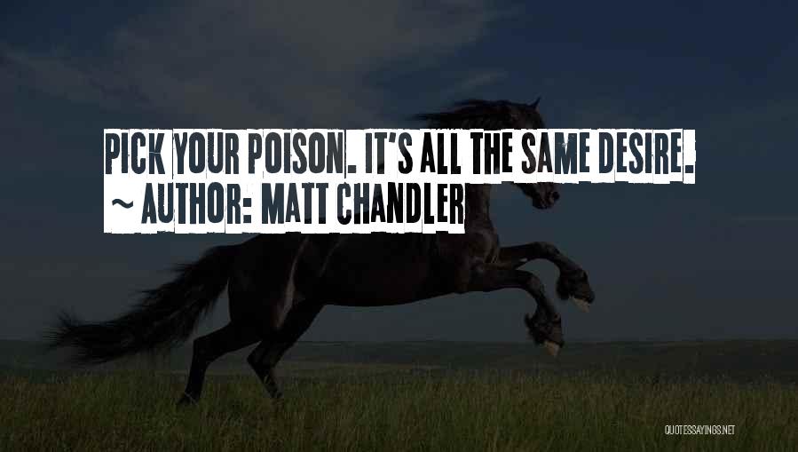 Matt Chandler Quotes: Pick Your Poison. It's All The Same Desire.