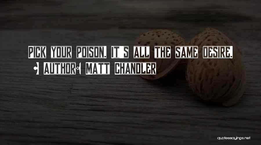 Matt Chandler Quotes: Pick Your Poison. It's All The Same Desire.