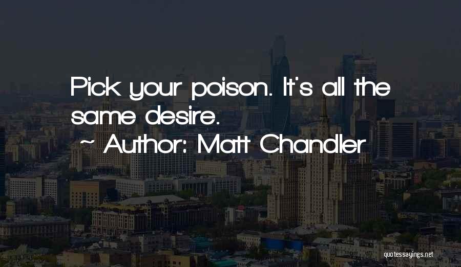 Matt Chandler Quotes: Pick Your Poison. It's All The Same Desire.