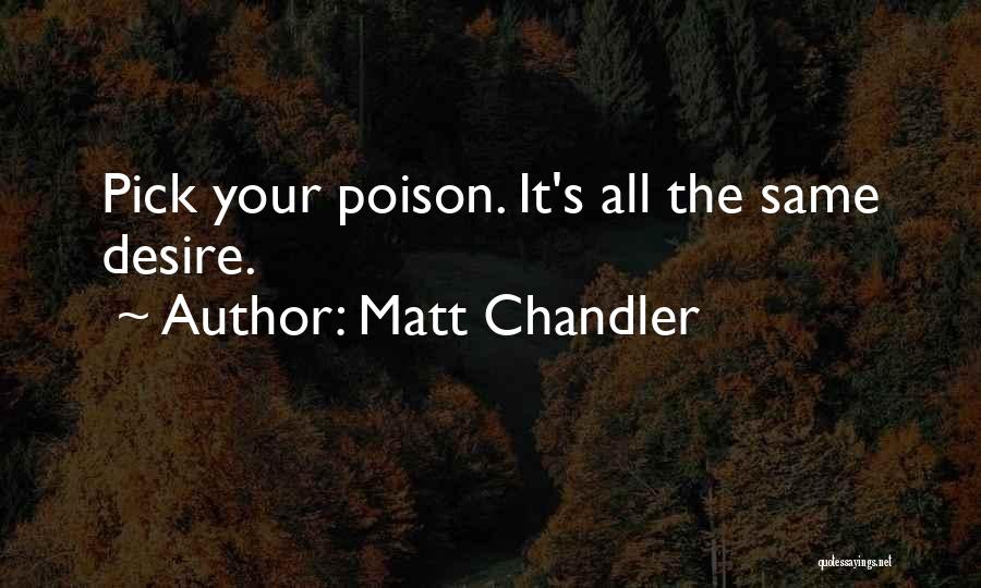 Matt Chandler Quotes: Pick Your Poison. It's All The Same Desire.
