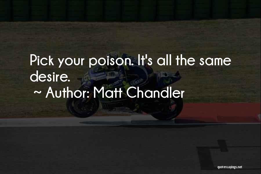 Matt Chandler Quotes: Pick Your Poison. It's All The Same Desire.