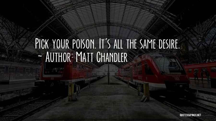Matt Chandler Quotes: Pick Your Poison. It's All The Same Desire.