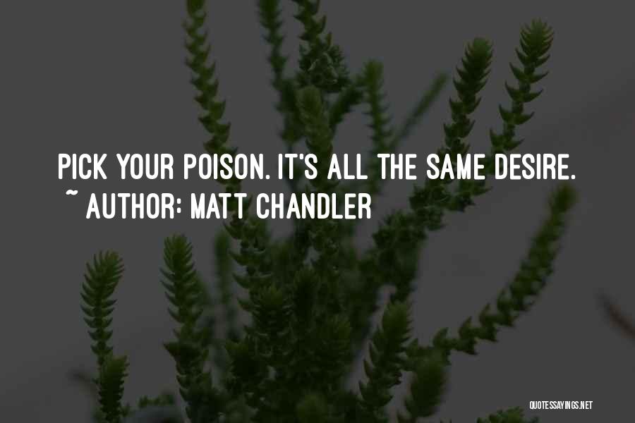 Matt Chandler Quotes: Pick Your Poison. It's All The Same Desire.