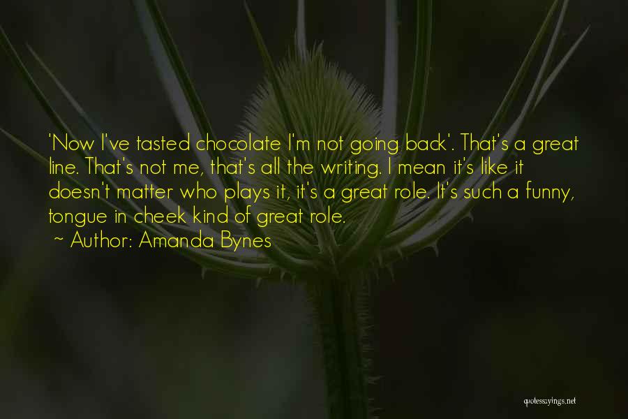 Amanda Bynes Quotes: 'now I've Tasted Chocolate I'm Not Going Back'. That's A Great Line. That's Not Me, That's All The Writing. I