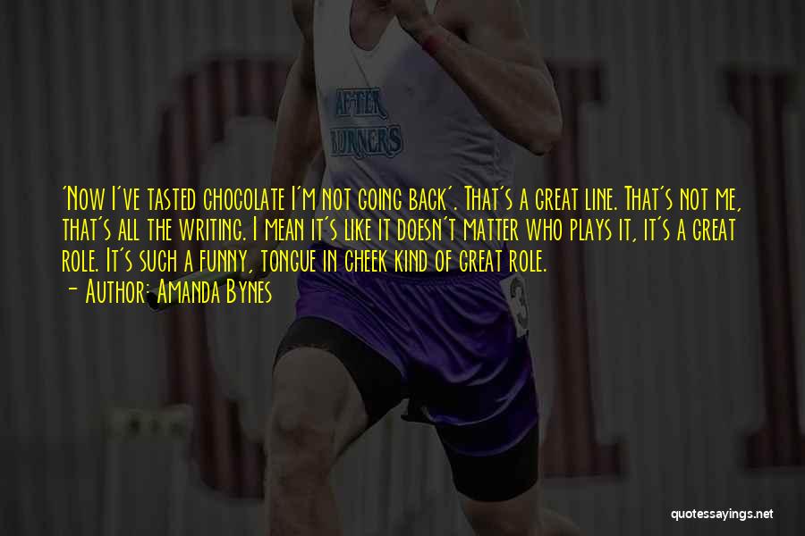 Amanda Bynes Quotes: 'now I've Tasted Chocolate I'm Not Going Back'. That's A Great Line. That's Not Me, That's All The Writing. I