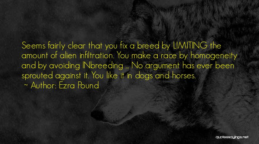 Ezra Pound Quotes: Seems Fairly Clear That You Fix A Breed By Limiting The Amount Of Alien Infiltration. You Make A Race By