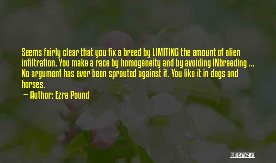 Ezra Pound Quotes: Seems Fairly Clear That You Fix A Breed By Limiting The Amount Of Alien Infiltration. You Make A Race By