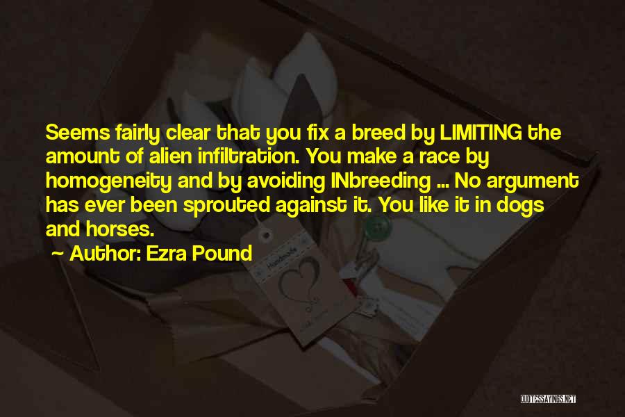 Ezra Pound Quotes: Seems Fairly Clear That You Fix A Breed By Limiting The Amount Of Alien Infiltration. You Make A Race By