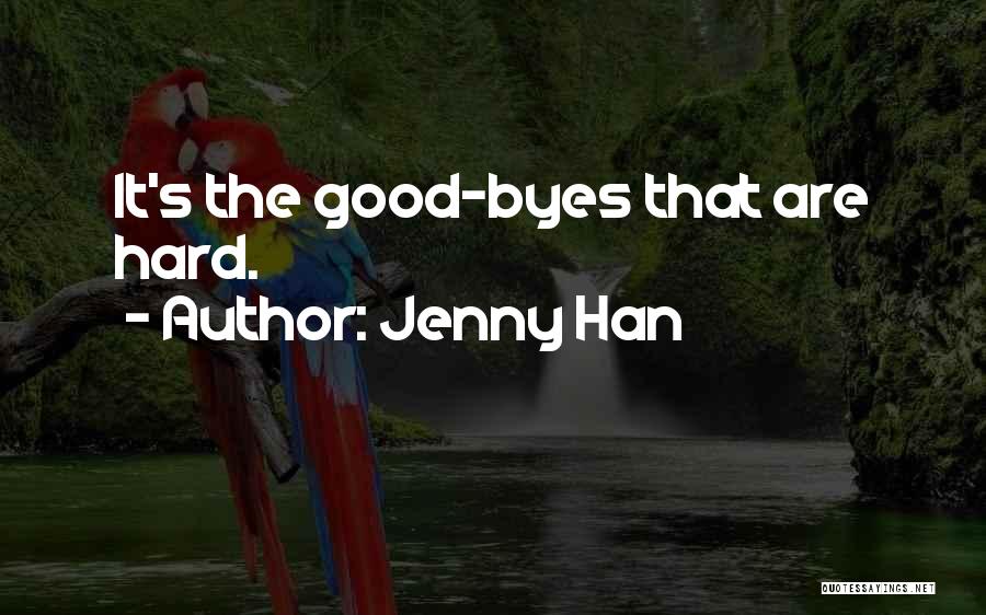 Jenny Han Quotes: It's The Good-byes That Are Hard.
