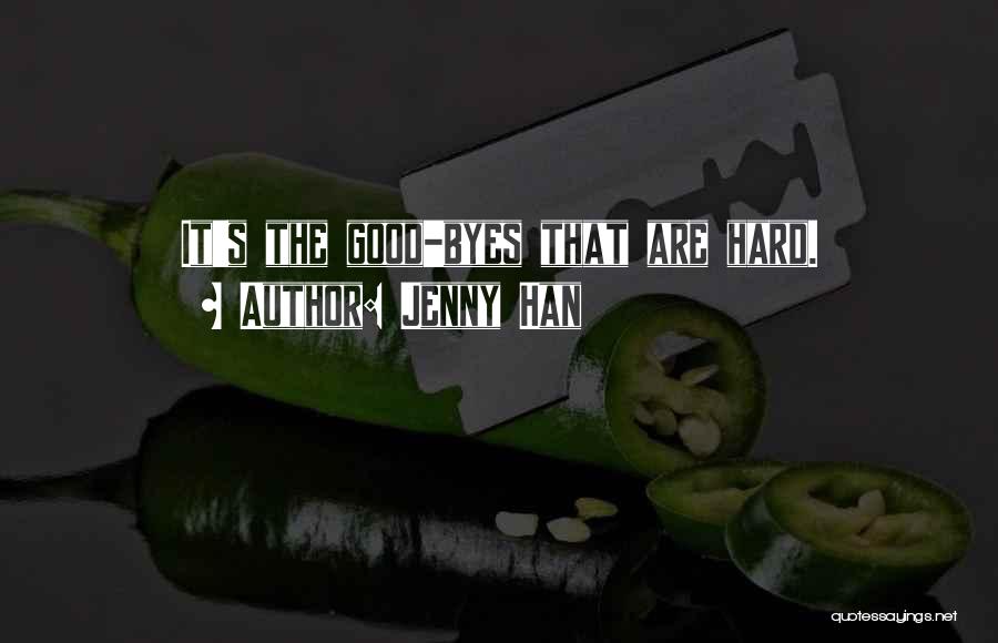 Jenny Han Quotes: It's The Good-byes That Are Hard.