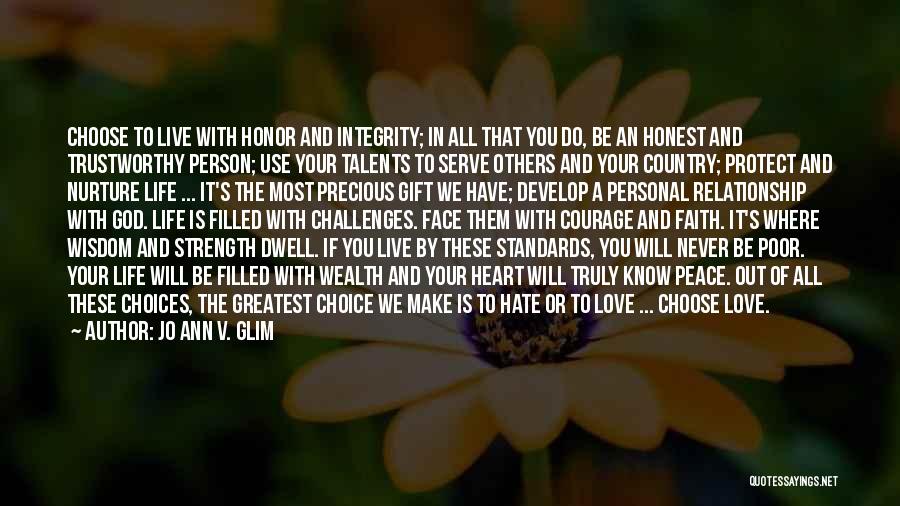 Jo Ann V. Glim Quotes: Choose To Live With Honor And Integrity; In All That You Do, Be An Honest And Trustworthy Person; Use Your