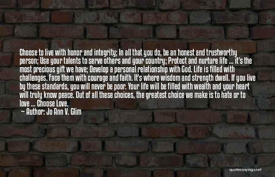 Jo Ann V. Glim Quotes: Choose To Live With Honor And Integrity; In All That You Do, Be An Honest And Trustworthy Person; Use Your