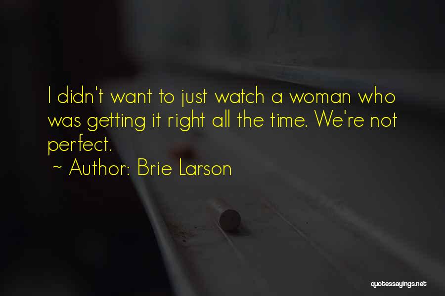 Brie Larson Quotes: I Didn't Want To Just Watch A Woman Who Was Getting It Right All The Time. We're Not Perfect.