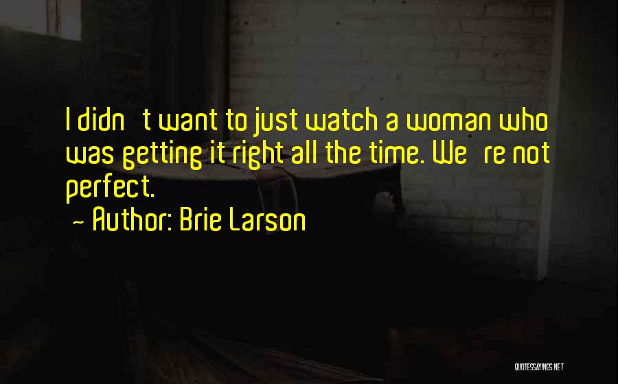 Brie Larson Quotes: I Didn't Want To Just Watch A Woman Who Was Getting It Right All The Time. We're Not Perfect.