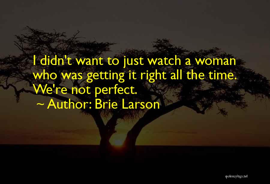 Brie Larson Quotes: I Didn't Want To Just Watch A Woman Who Was Getting It Right All The Time. We're Not Perfect.