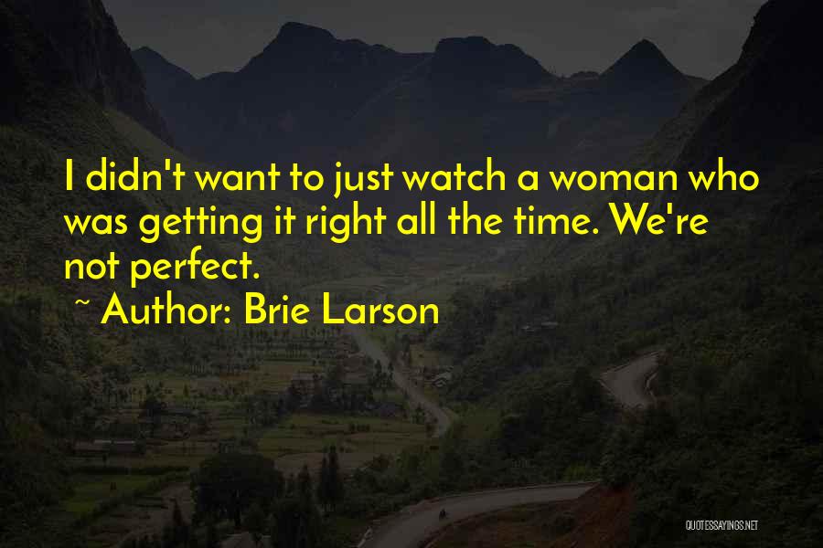 Brie Larson Quotes: I Didn't Want To Just Watch A Woman Who Was Getting It Right All The Time. We're Not Perfect.