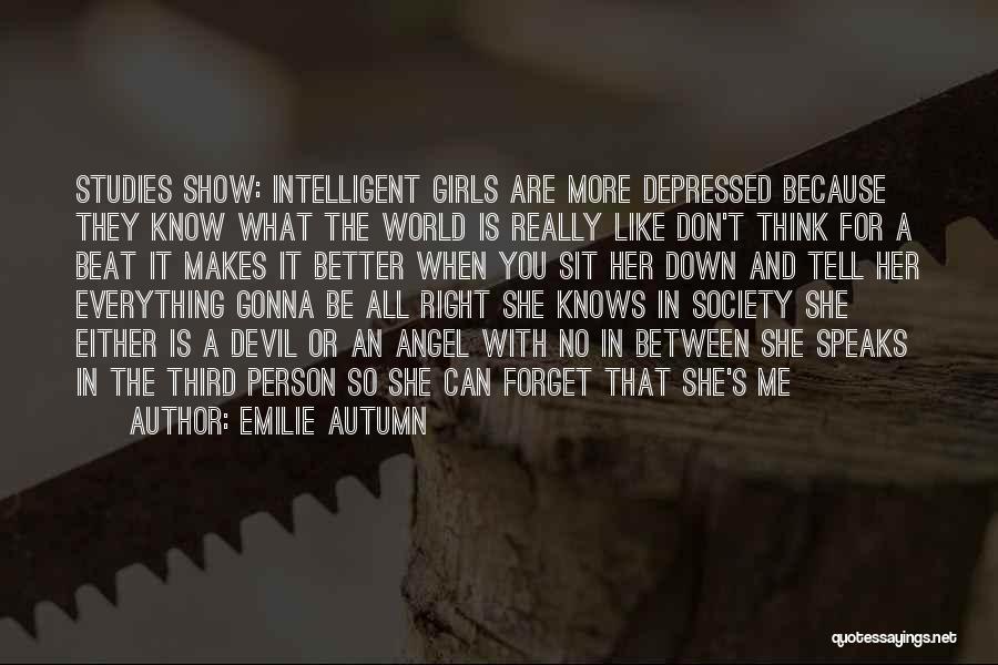 Emilie Autumn Quotes: Studies Show: Intelligent Girls Are More Depressed Because They Know What The World Is Really Like Don't Think For A